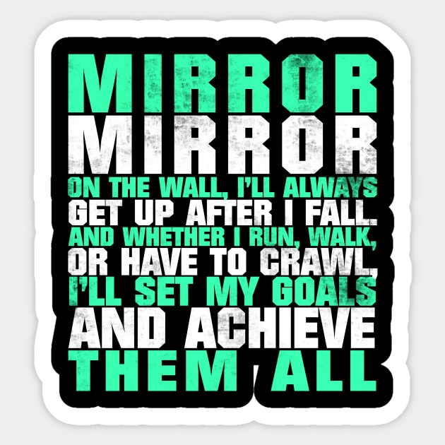 Mirror Mirror On The Wall I'll Always Get Up After I Fall And Whether I Run Walk Or Have To Crawl I'll Set My Goals And Achieve Them All Sticker by fromherotozero